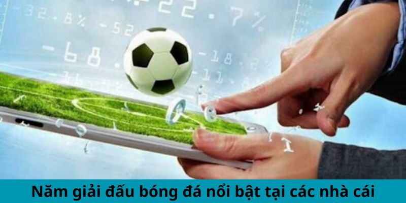 Năm giải đấu bóng đá nổi bật tại các nhà cái