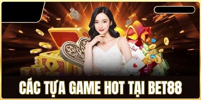 Các tựa game hot đáng trải nghiệm tại BET88 