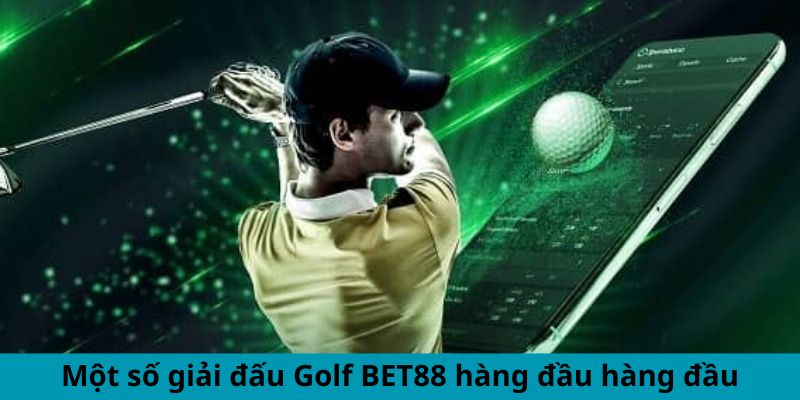 Một số giải đấu Golf BET88 hàng đầu hàng đầu