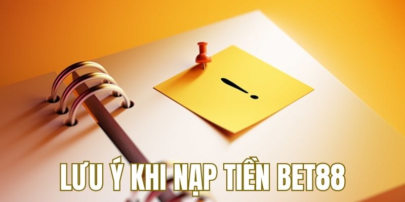 Lưu ý cần biết khi thực hiện nạp tiền BET88