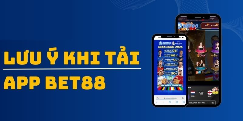 Một số lưu ý quan trọng khi tải app BET88 