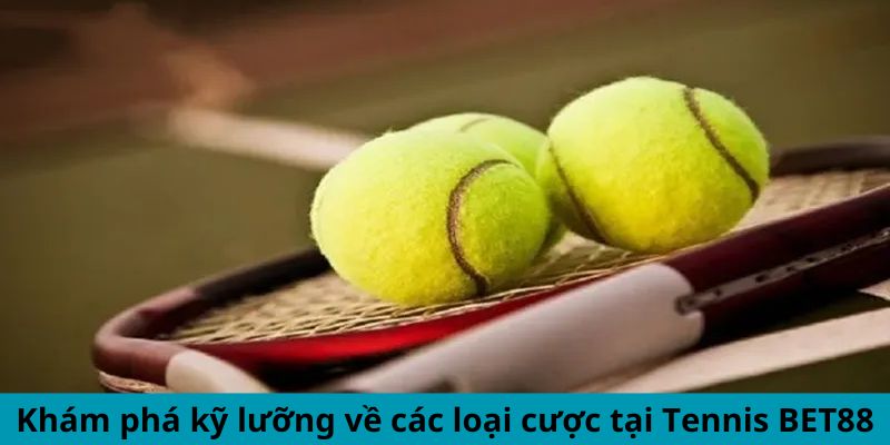 Khám phá kỹ lưỡng về các loại cược tại Tennis BET88